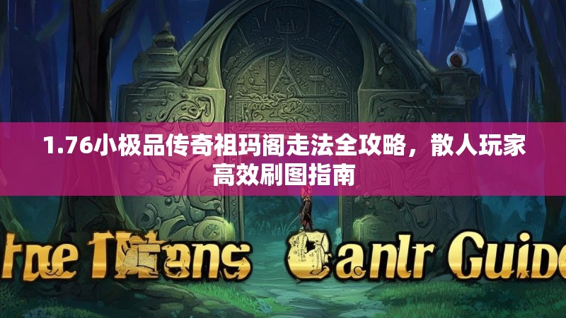1.76小极品传奇祖玛阁走法全攻略,散人玩家高效刷图指南