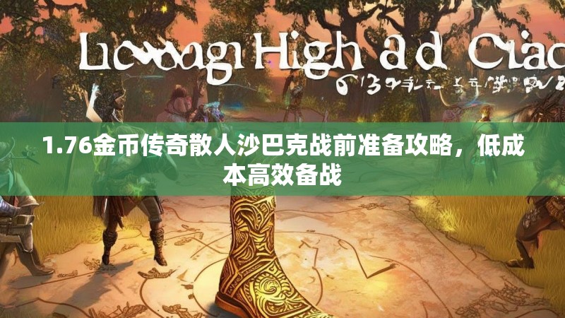 1.76金币传奇散人沙巴克战前准备攻略,低成本高效备战