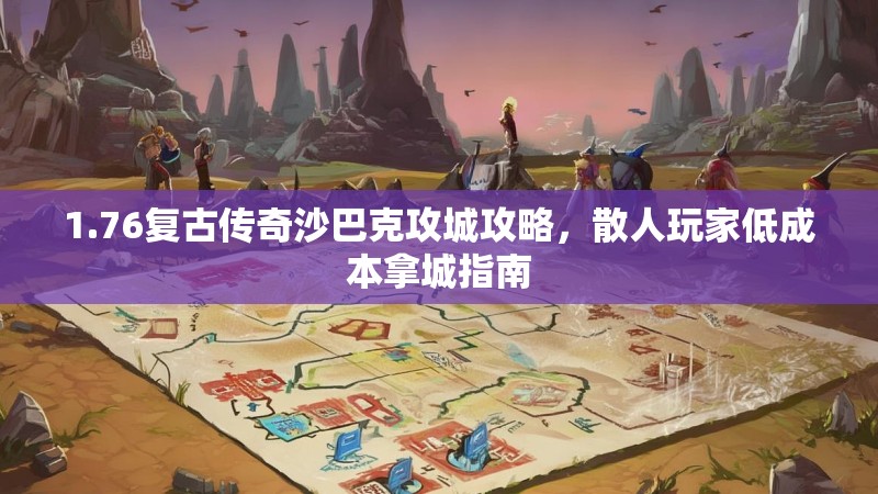 1.76复古传奇沙巴克攻城攻略,散人玩家低成本拿城指南