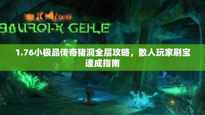 1.76小极品传奇猪洞全层攻略,散人玩家刷宝速成指南