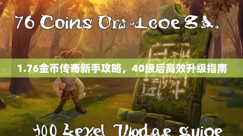1.76金币传奇新手攻略，40级后高效升级指南