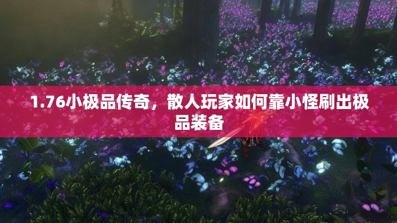 1.76小极品传奇,散人玩家如何靠小怪刷出极品装备