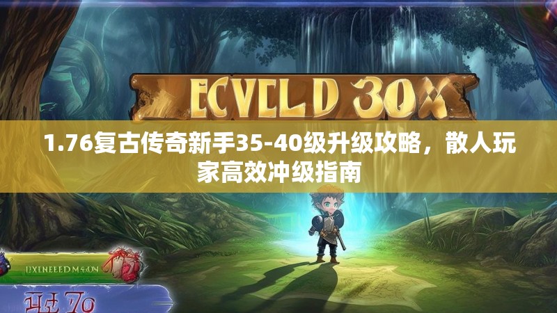 1.76复古传奇新手35-40级升级攻略，散人玩家高效冲级指南