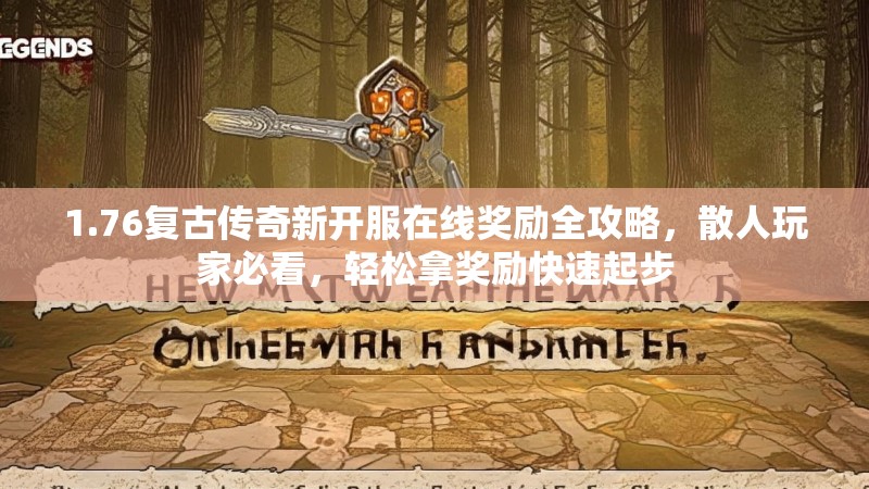 1.76复古传奇新开服在线奖励全攻略,散人玩家必看,轻松拿奖励快速起步