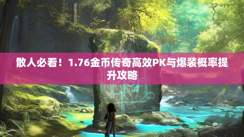 散人必看!1.76金币传奇高效PK与爆装概率提升攻略