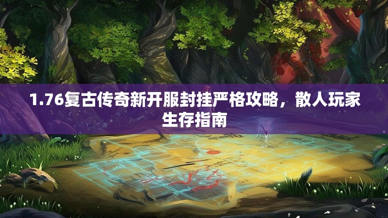 1.76复古传奇新开服封挂严格攻略,散人玩家生存指南