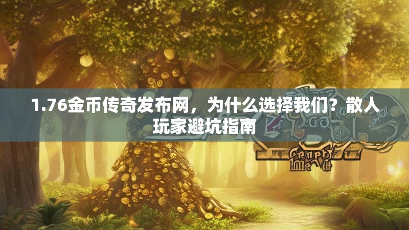 1.76金币传奇发布网,为什么选择我们?散人玩家避坑指南