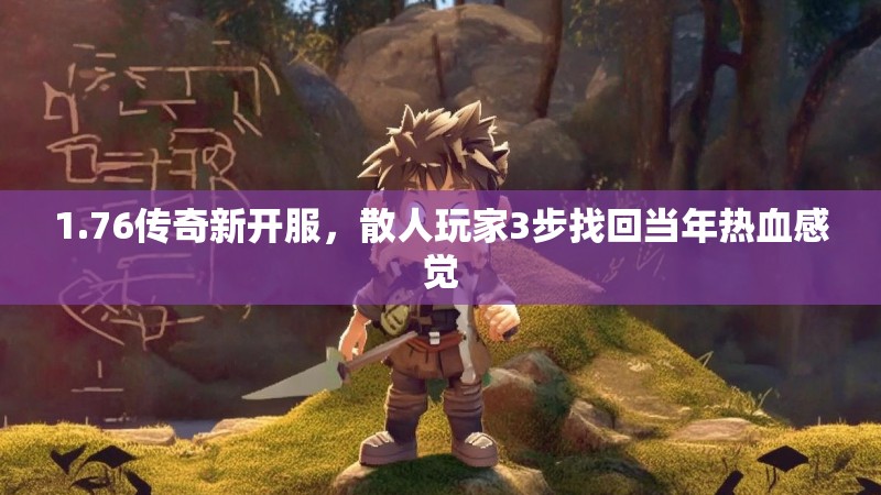 1.76传奇新开服，散人玩家3步找回当年热血感觉