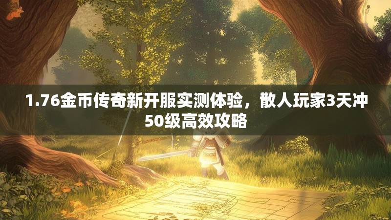 1.76金币传奇新开服实测体验,散人玩家3天冲50级高效攻略