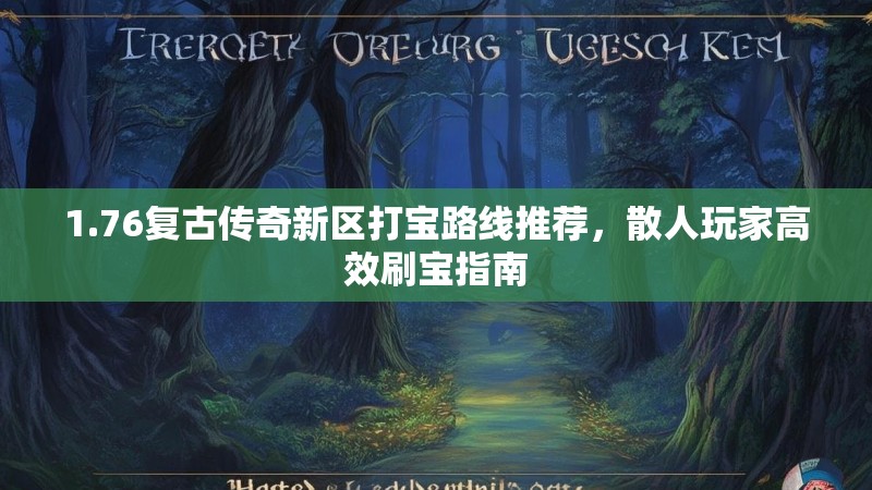 1.76复古传奇新区打宝路线推荐,散人玩家高效刷宝指南