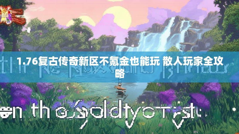 1.76复古传奇新区不氪金也能玩 散人玩家全攻略