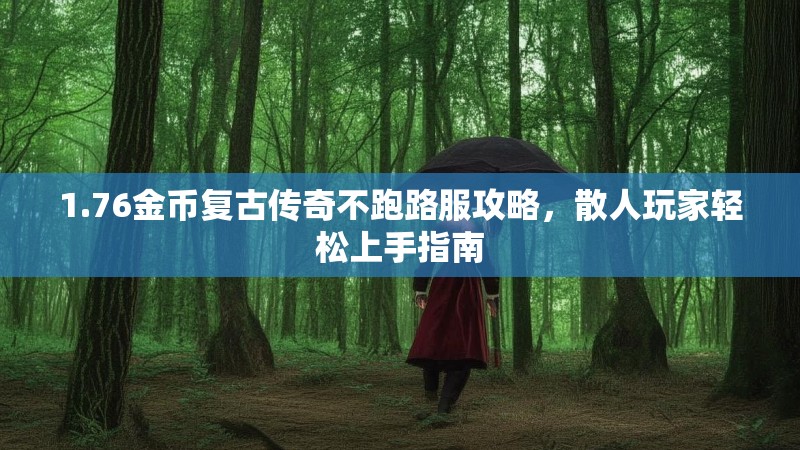 1.76金币复古传奇不跑路服攻略,散人玩家轻松上手指南