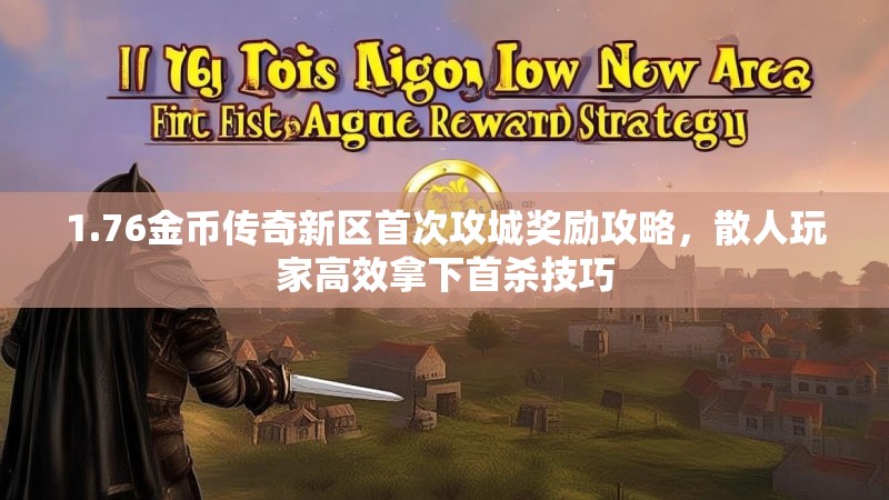 1.76金币传奇新区首次攻城奖励攻略,散人玩家高效拿下首杀技巧