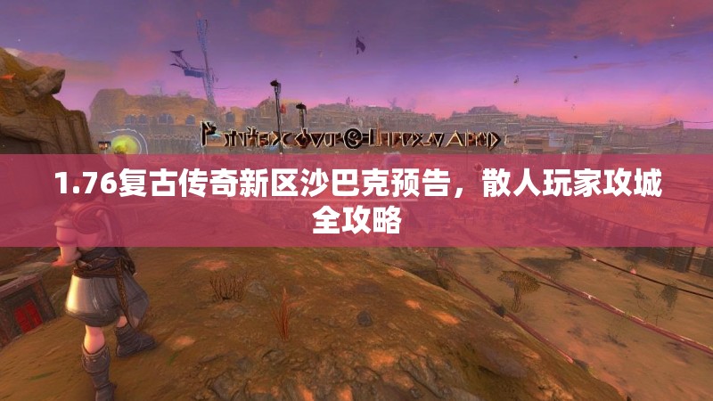 1.76复古传奇新区沙巴克预告,散人玩家攻城全攻略