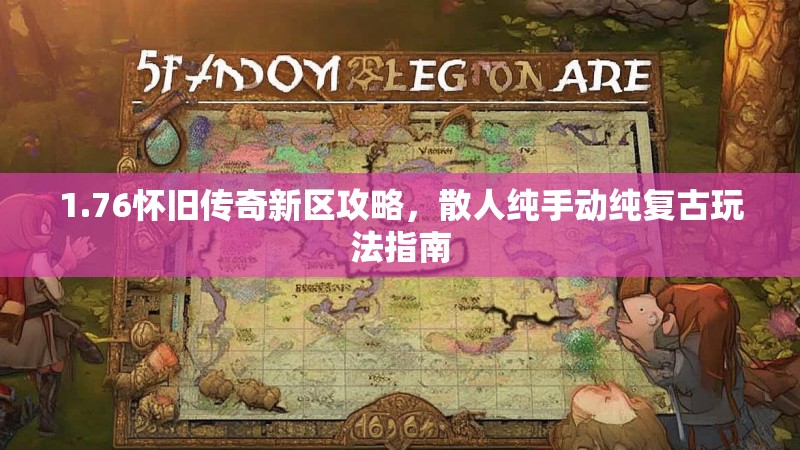 1.76怀旧传奇新区攻略,散人纯手动纯复古玩法指南