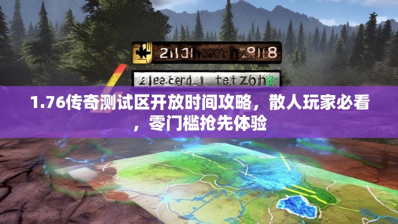 1.76传奇测试区开放时间攻略,散人玩家必看,零门槛抢先体验