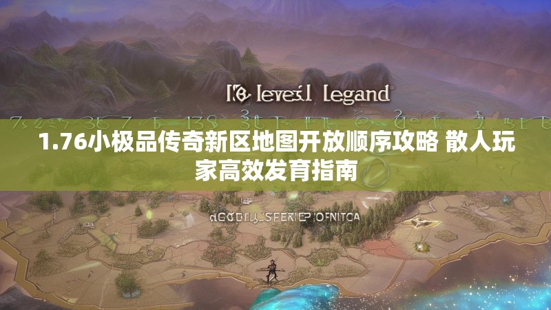 1.76小极品传奇新区地图开放顺序攻略 散人玩家高效发育指南