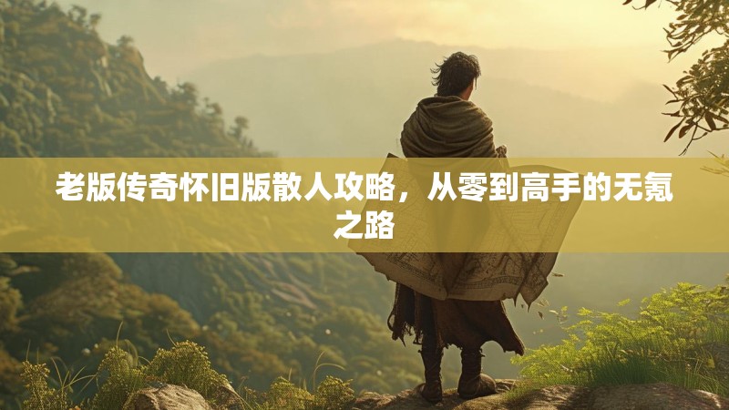 老版传奇怀旧版散人攻略,从零到高手的无氪之路