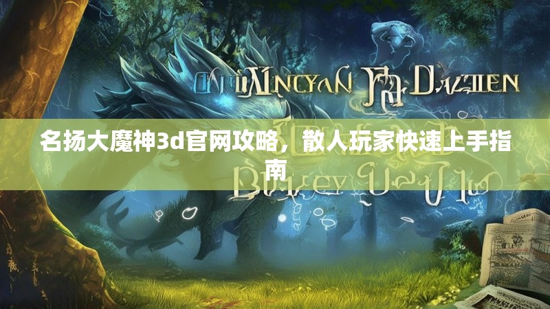 名扬大魔神3d官网攻略,散人玩家快速上手指南