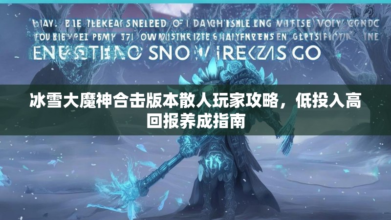冰雪大魔神合击版本散人玩家攻略,低投入高回报养成指南