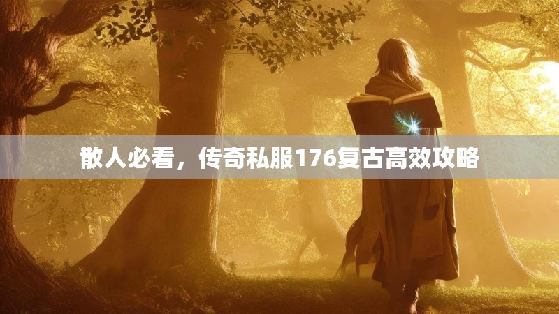 散人必看，传奇私服176复古高效攻略