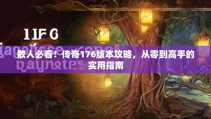 散人必看!传奇176版本攻略,从零到高手的实用指南