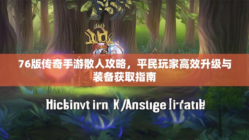 76版传奇手游散人攻略,平民玩家高效升级与装备获取指南