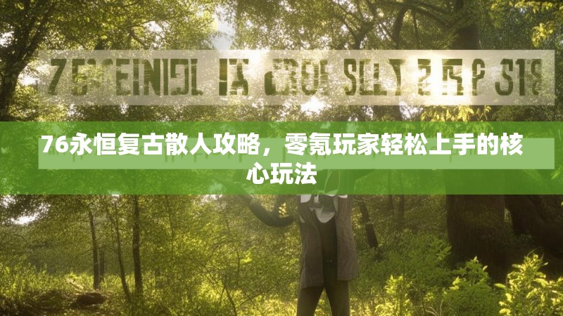 76永恒复古散人攻略，零氪玩家轻松上手的核心玩法