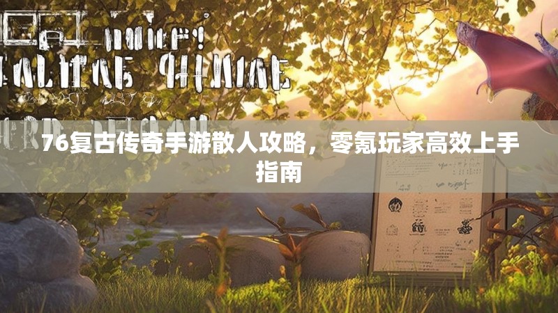 76复古传奇手游散人攻略，零氪玩家高效上手指南
