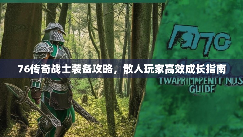 76传奇战士装备攻略,散人玩家高效成长指南