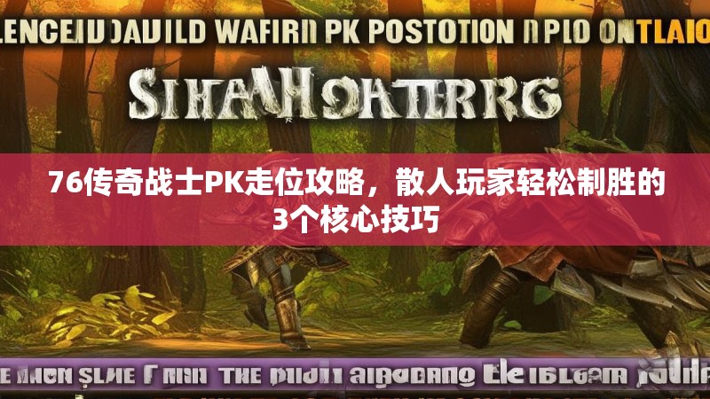 76传奇战士PK走位攻略,散人玩家轻松制胜的3个核心技巧