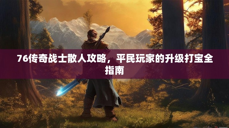76传奇战士散人攻略,平民玩家的升级打宝全指南