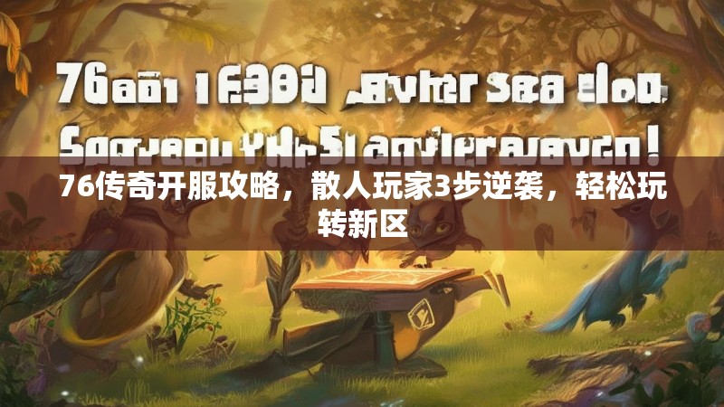 76传奇开服攻略,散人玩家3步逆袭,轻松玩转新区