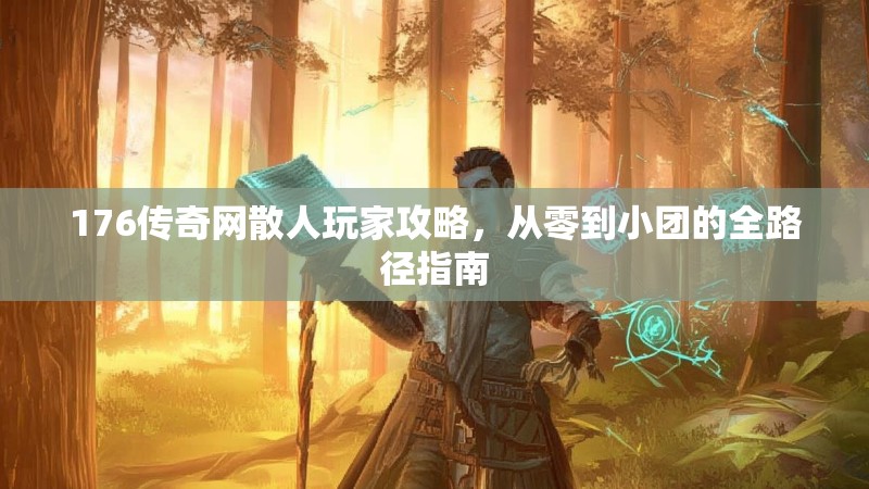 176传奇网散人玩家攻略,从零到小团的全路径指南