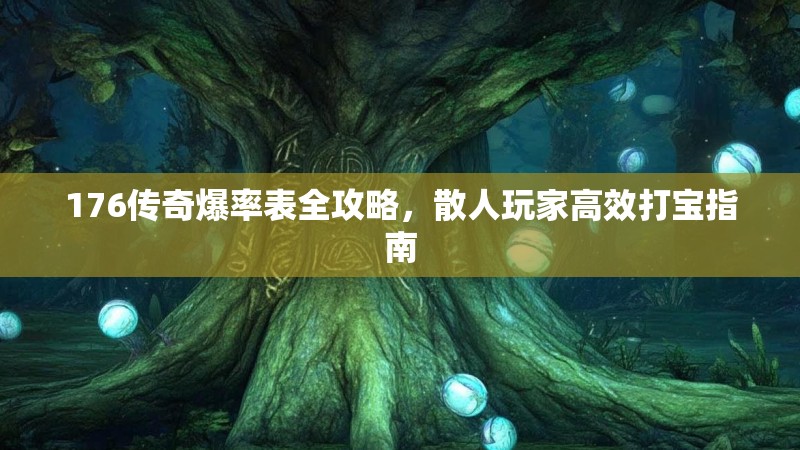 176传奇爆率表全攻略,散人玩家高效打宝指南