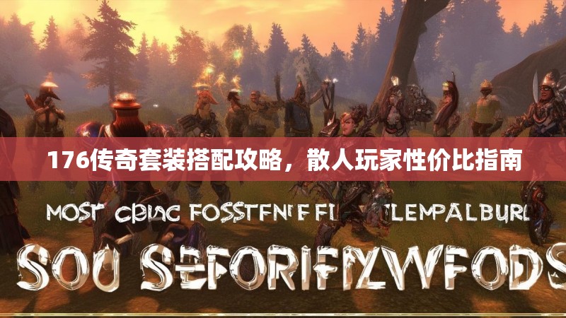 176传奇套装搭配攻略，散人玩家性价比指南