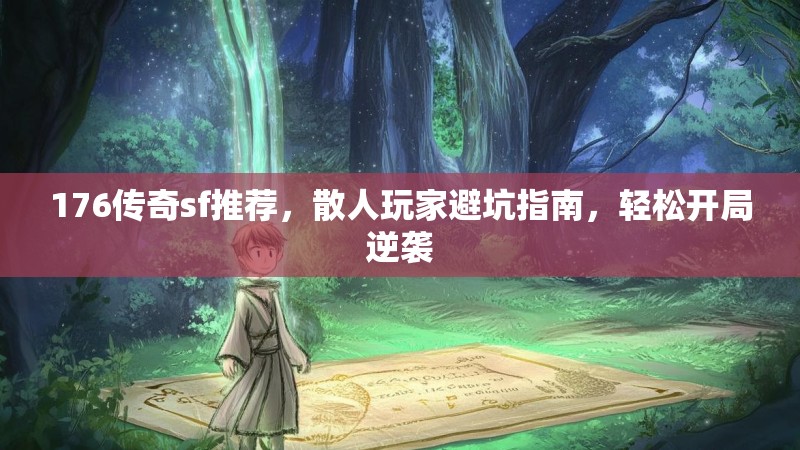176传奇sf推荐，散人玩家避坑指南，轻松开局逆袭