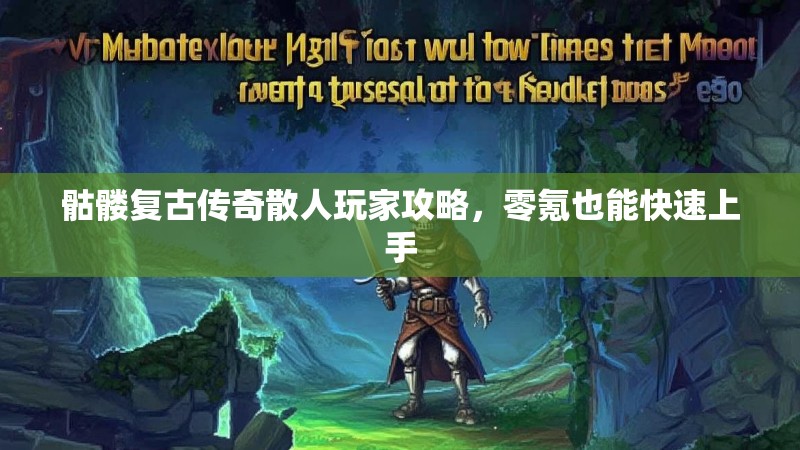 骷髅复古传奇散人玩家攻略，零氪也能快速上手