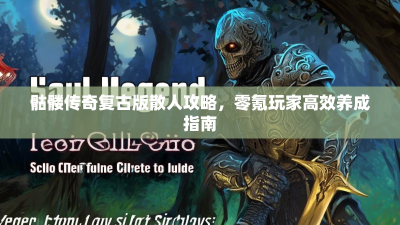 骷髅传奇复古版散人攻略,零氪玩家高效养成指南