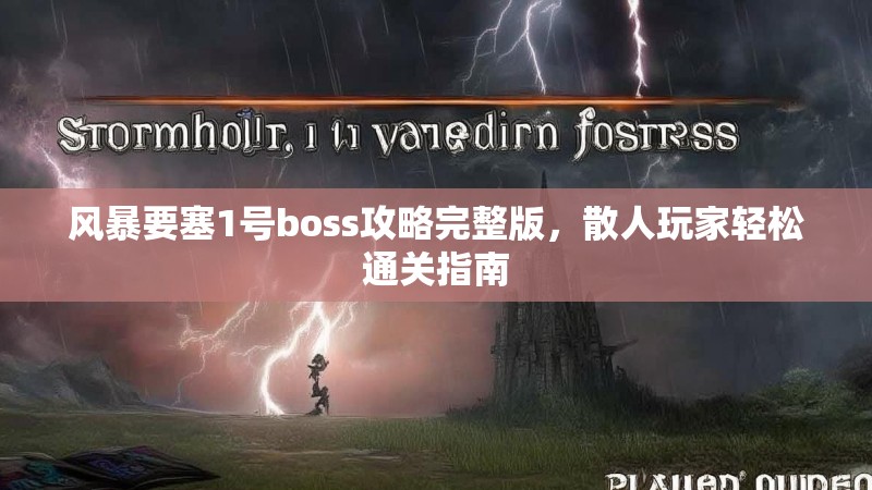 风暴要塞1号boss攻略完整版，散人玩家轻松通关指南