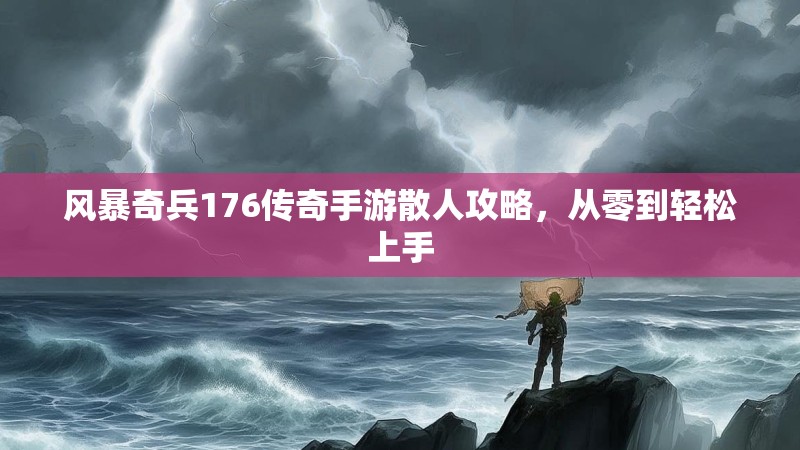 风暴奇兵176传奇手游散人攻略,从零到轻松上手