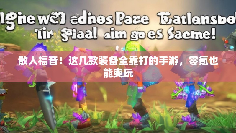 散人福音！这几款装备全靠打的手游，零氪也能爽玩