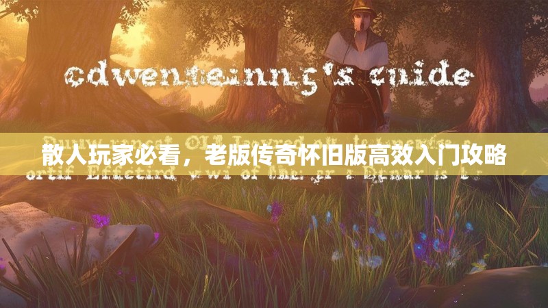 散人玩家必看,老版传奇怀旧版高效入门攻略
