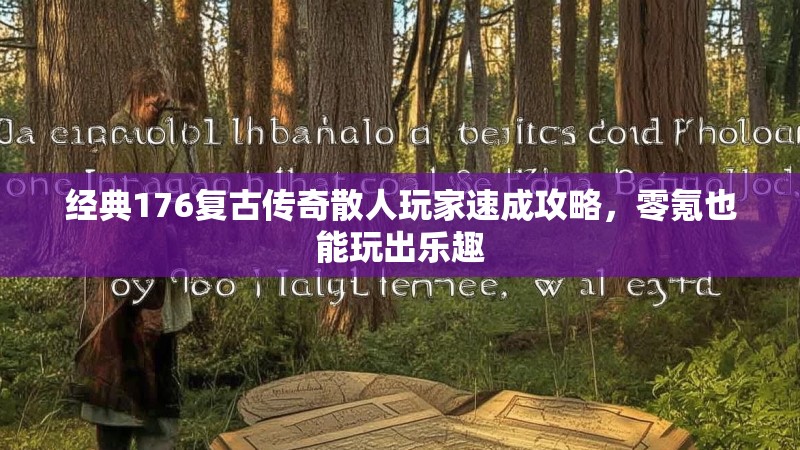 经典176复古传奇散人玩家速成攻略,零氪也能玩出乐趣