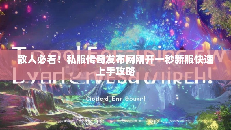 散人必看!私服传奇发布网刚开一秒新服快速上手攻略