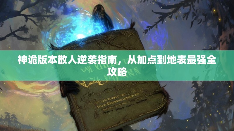 神诡版本散人逆袭指南，从加点到地表最强全攻略