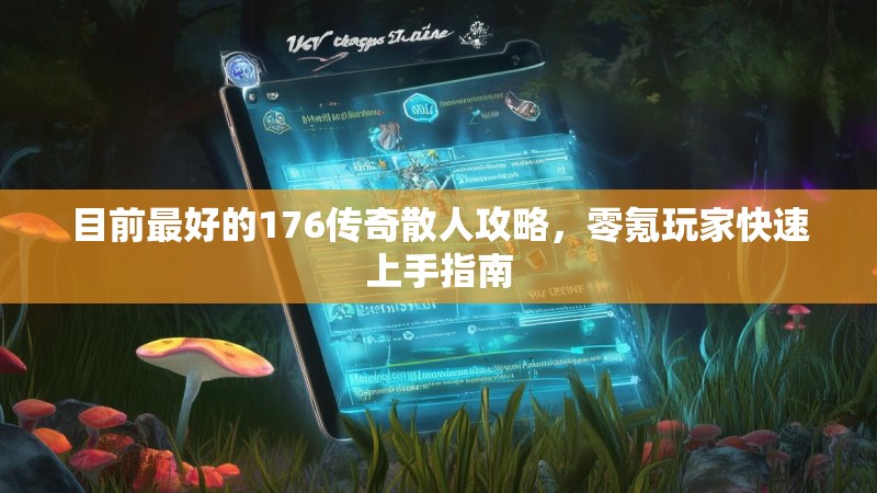 目前最好的176传奇散人攻略,零氪玩家快速上手指南
