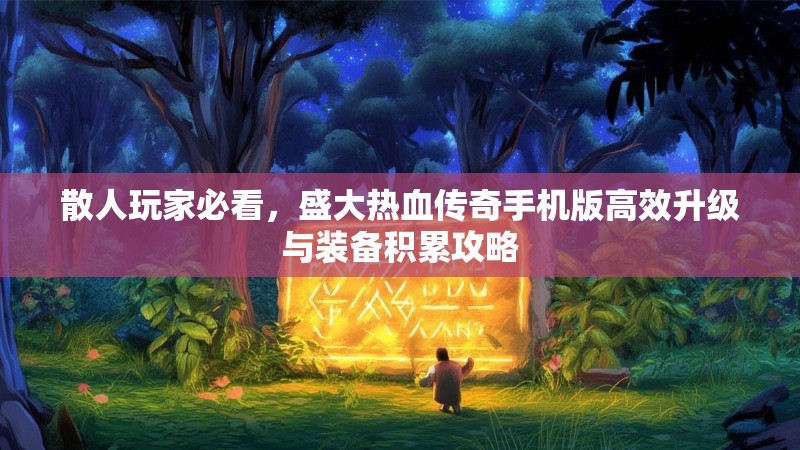 散人玩家必看，盛大热血传奇手机版高效升级与装备积累攻略