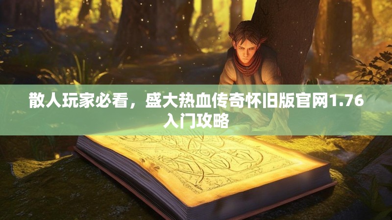 散人玩家必看,盛大热血传奇怀旧版官网1.76入门攻略