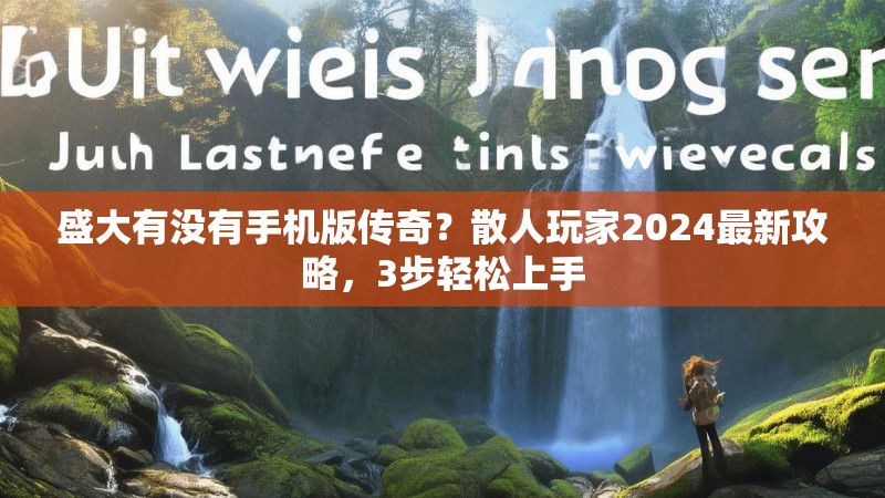 盛大有没有手机版传奇？散人玩家2024最新攻略，3步轻松上手
